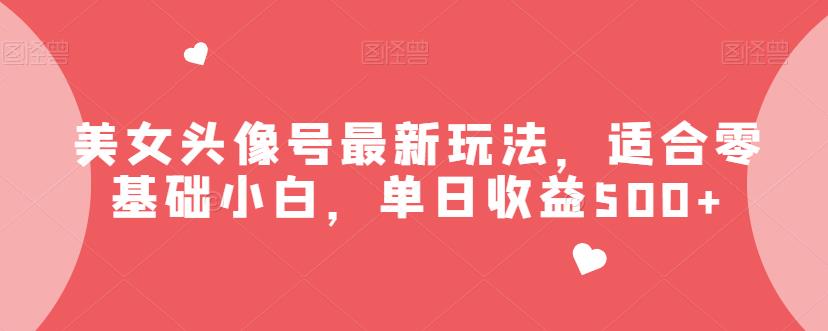 美女头像号最新玩法,适合零基础小白,单日收益500 【揭秘】