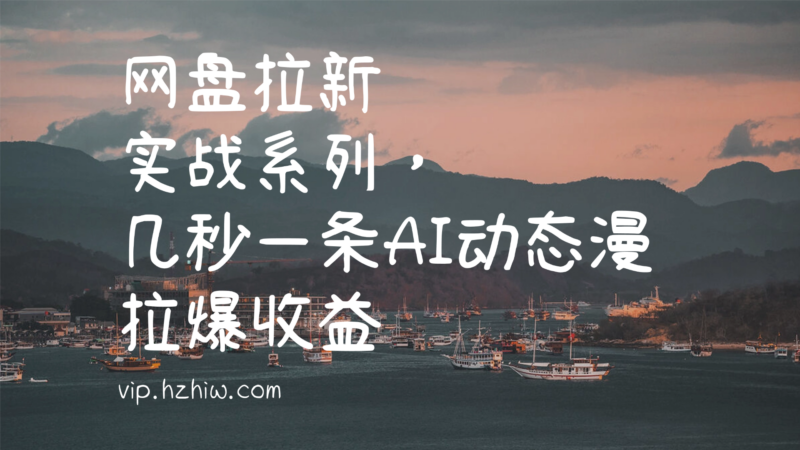 网盘拉新_实战系列,几秒一条AI动态漫拉爆收益-互知网