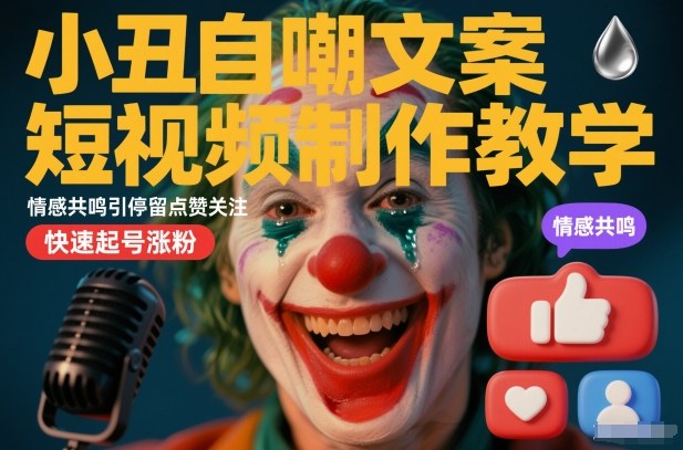 小丑自嘲文案短视频制作教学，情感共鸣引停留点赞关注，快速起号涨粉-互知网
