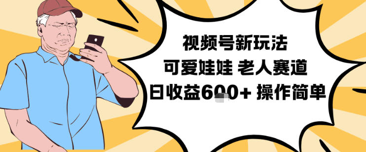 视频号新玩法，可爱娃娃视频制作教学，老人赛道，日收益6张+操作简单-互知网